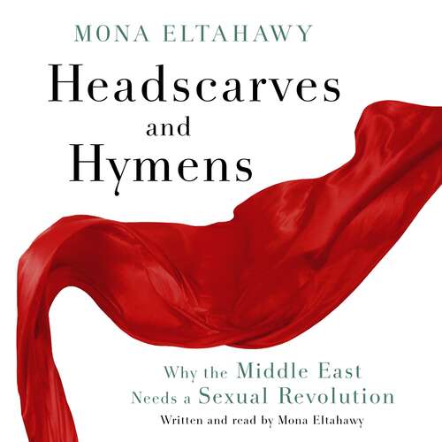 Book cover of Headscarves and Hymens: Why the Middle East Needs a Sexual Revolution