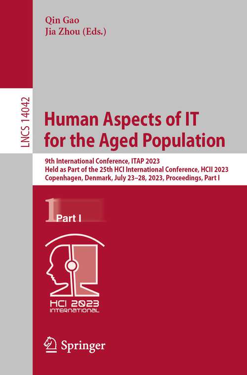 Book cover of Human Aspects of IT for the Aged Population: 9th International Conference, ITAP 2023, Held as Part of the 25th HCI International Conference, HCII 2023, Copenhagen, Denmark, July 23–28, 2023, Proceedings, Part I (1st ed. 2023) (Lecture Notes in Computer Science #14042)