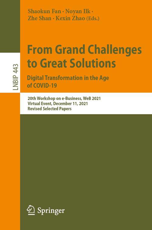 Book cover of From Grand Challenges to Great Solutions: 20th Workshop on e-Business, WeB 2021, Virtual Event, December 11, 2021, Revised Selected Papers (1st ed. 2022) (Lecture Notes in Business Information Processing #443)