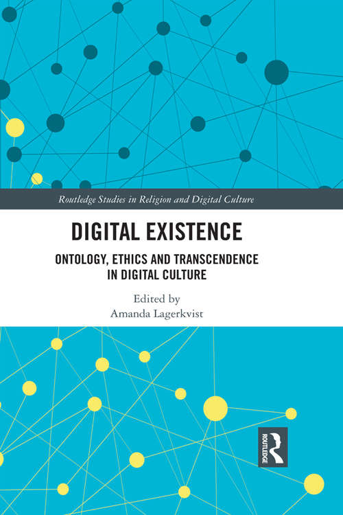 Book cover of Digital Existence: Ontology, Ethics and Transcendence in Digital Culture (Routledge Studies in Religion and Digital Culture)