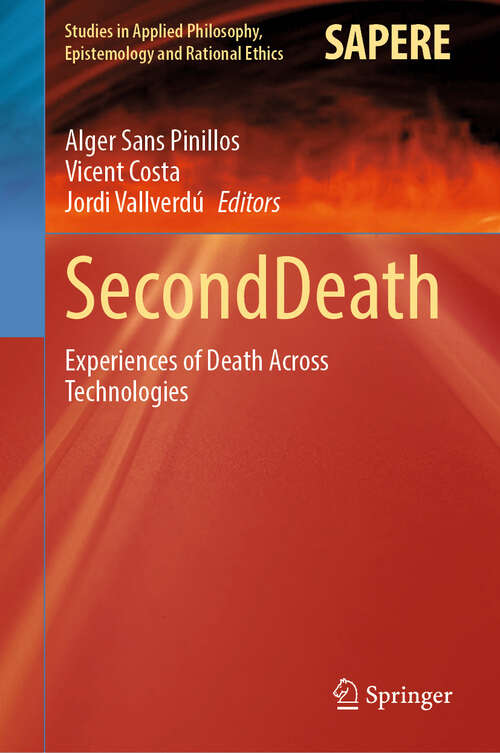 Book cover of SecondDeath: Experiences of Death Across Technologies (Studies in Applied Philosophy, Epistemology and Rational Ethics #76)