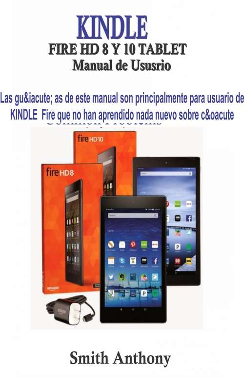 Book cover of KINDLE FIRE HD 8 Y 10 Manual de Ususrio: La Manera Rápida y Fácil De Entender Su Kindle Fire HD Y Solucionar Problemas Comunes