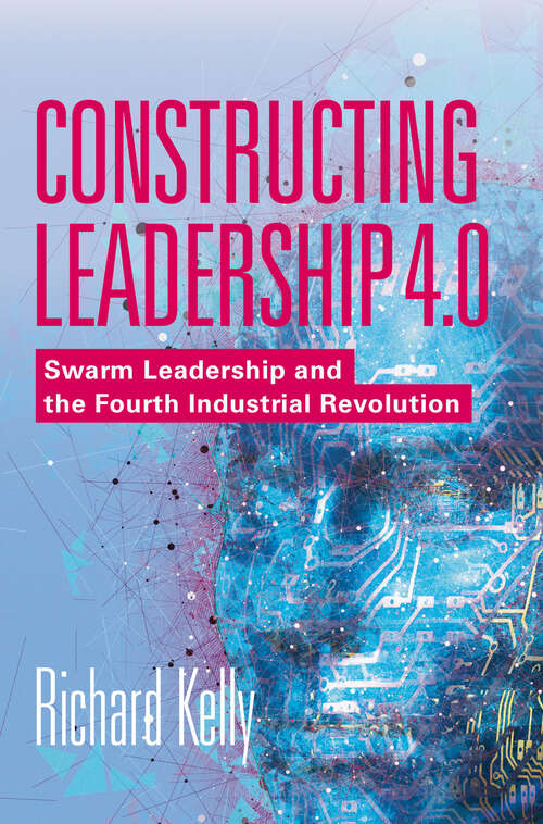 Book cover of Constructing Leadership 4.0: Swarm Leadership and the Fourth Industrial Revolution (1st ed. 2019)