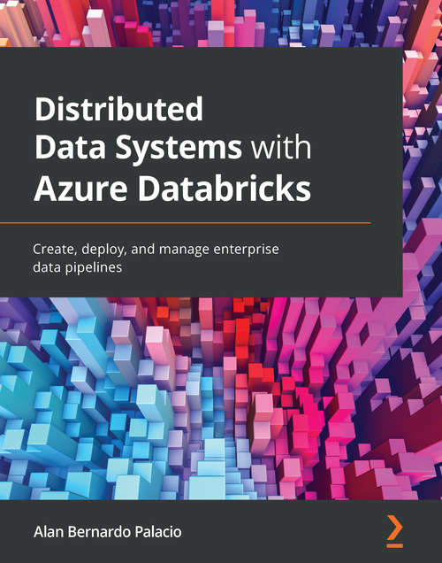 Book cover of Distributed Data Systems with Azure Databricks: Create, deploy, and manage enterprise data pipelines
