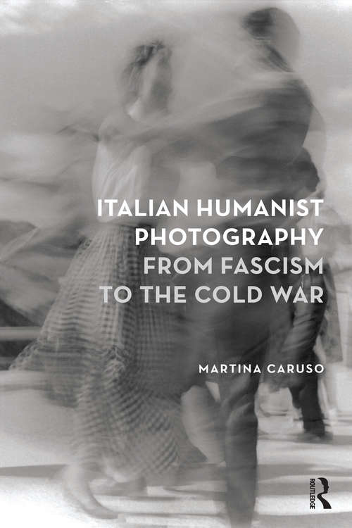 Book cover of Italian Humanist Photography from Fascism to the Cold War