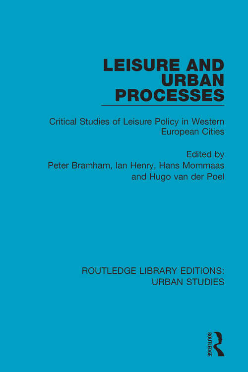 Leisure and Urban Processes: Critical Studies of Leisure Policy in Western European Cities (Routledge Library Editions: Urban Studies #4)