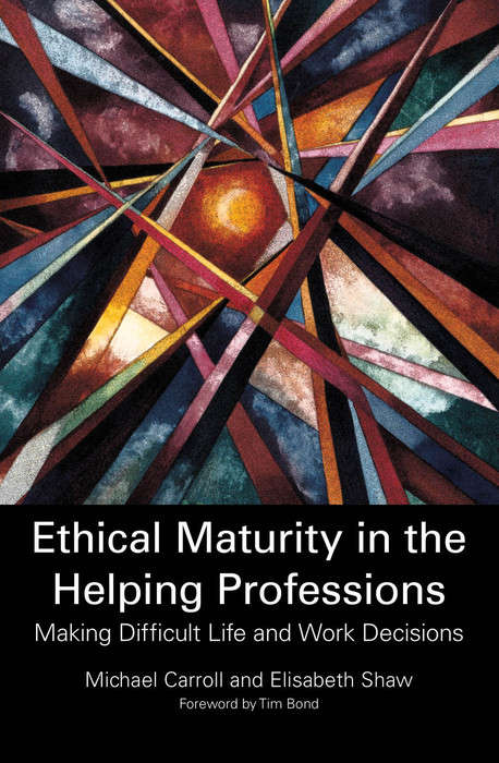 Ethical Maturity in the Helping Professions: Making Difficult Life and Work Decisions