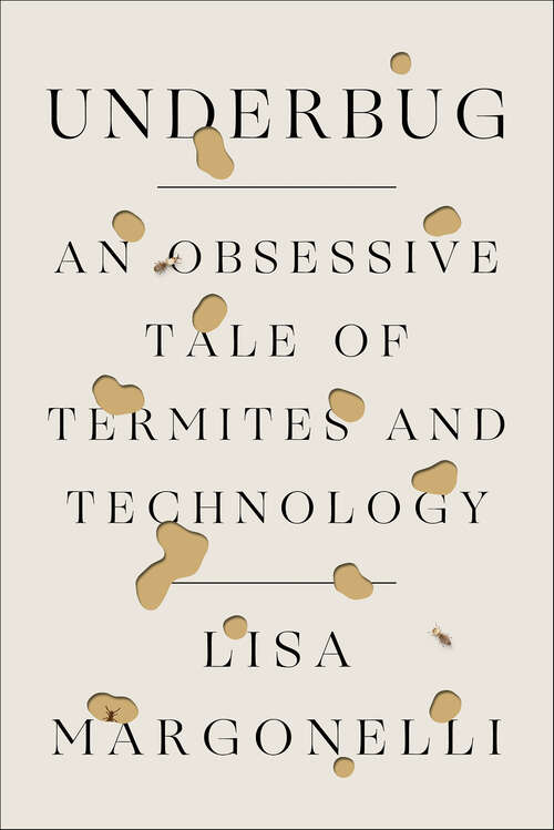 Book cover of Underbug: An Obsessive Tale of Termites and Technology