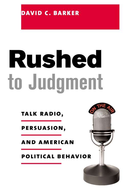 Rushed to Judgment: Talk Radio, Persuasion, and American Political Behavior (Power, Conflict, and Democracy: American Politics Into the 21st Century)