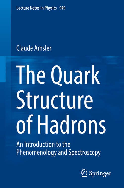 Book cover of The Quark Structure of Hadrons: An Introduction To The Phenomenology And Spectroscopy (1st ed. 2018) (Lecture Notes in Physics #949)