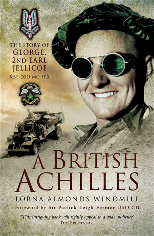A British Achilles: The Story of George, 2nd Earl Jellicoe KBE DSO MC FRS
