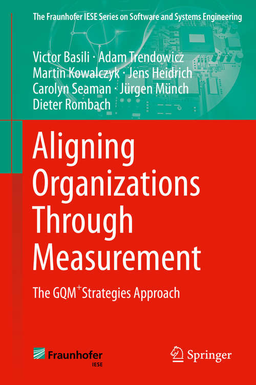 Aligning Organizations Through Measurement: The GQM+Strategies Approach (The Fraunhofer IESE Series on Software and Systems Engineering)