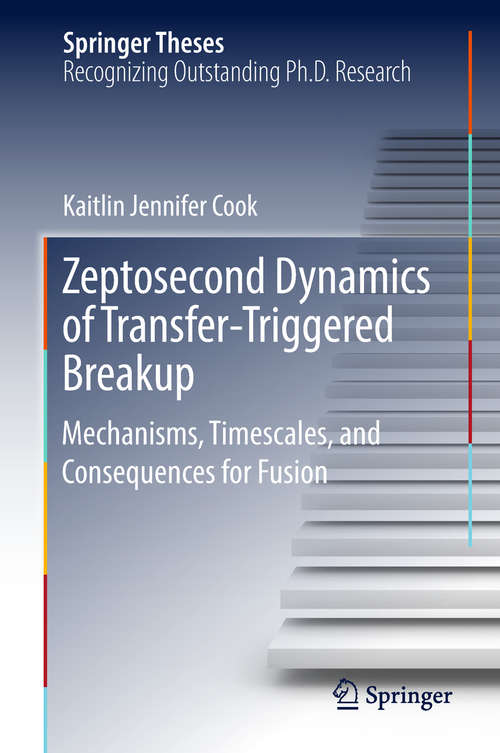 Book cover of Zeptosecond Dynamics of Transfer‐Triggered Breakup: Mechanisms, Timescales, And Consequences For Fusion (1st ed. 2018) (Springer Theses)