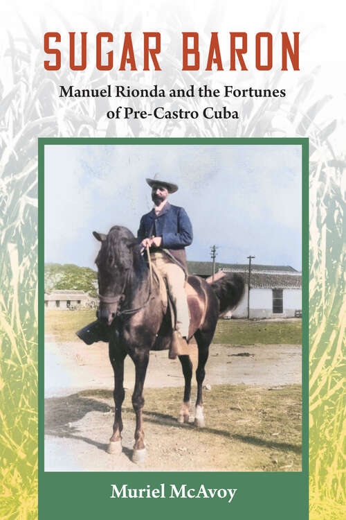 Book cover of Sugar Baron: Manuel Rionda and the Fortunes of Pre-Castro Cuba