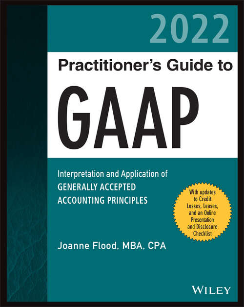 Book cover of Wiley Practitioner's Guide to GAAP 2022: Interpretation and Application of Generally Accepted Accounting Principles (Wiley Regulatory Reporting)