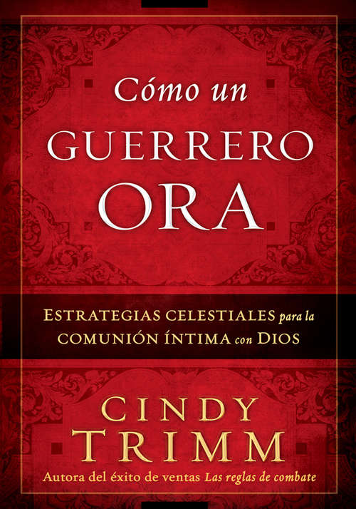 Book cover of Cómo Un Guerrero Ora: Estrategias celestiales para la comunión íntima con Dios