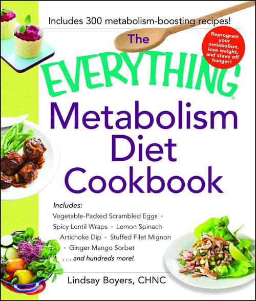 Book cover of The Everything Metabolism Diet Cookbook: Includes Vegetable-Packed Scrambled Eggs, Spicy Lentil Wraps, Lemon Spinach Artichoke Dip, Stuffed Filet Mignon, Ginger Mango Sorbet, and Hundreds More!