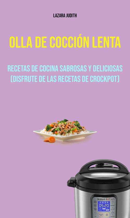 Book cover of Olla De Cocción Lenta : Recetas De Cocina Sabrosas Y Deliciosas (Disfrute De Las Recetas De Crockpot)