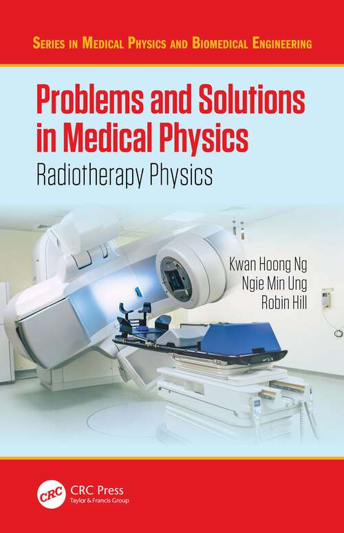 Problems and Solutions in Medical Physics: Radiotherapy Physics (Series In Medical Physics And Biomedical Engineering Ser.)