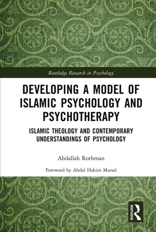 Developing a Model of Islamic Psychology and Psychotherapy: Islamic Theology and Contemporary Understandings of Psychology (Routledge Research in Psychology)