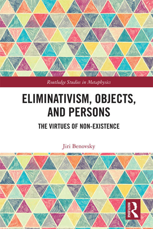 Book cover of Eliminativism, Objects, and Persons: The Virtues of Non-Existence (Routledge Studies in Metaphysics)