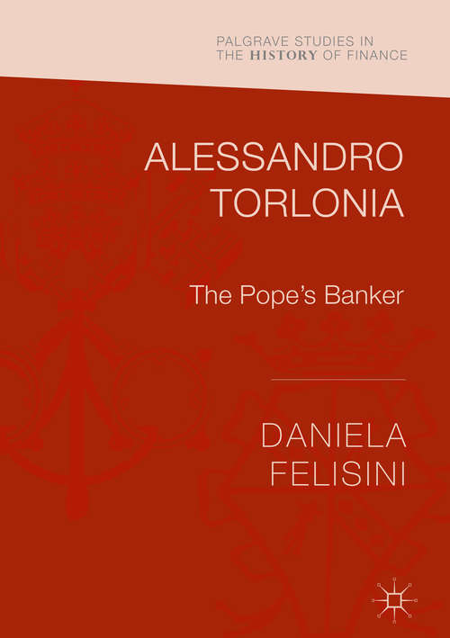 Book cover of Alessandro Torlonia: The Pope’s Banker (Palgrave Studies in the History of Finance)