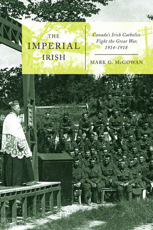 Book cover of Imperial Irish: Canada’s Irish Catholics Fight the Great War, 1914-1918 (McGill-Queen's Studies in the History of Religion)