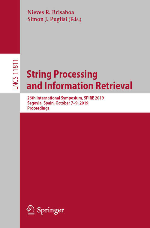 Book cover of String Processing and Information Retrieval: 26th International Symposium, SPIRE 2019, Segovia, Spain, October 7–9, 2019, Proceedings (1st ed. 2019) (Lecture Notes in Computer Science #11811)