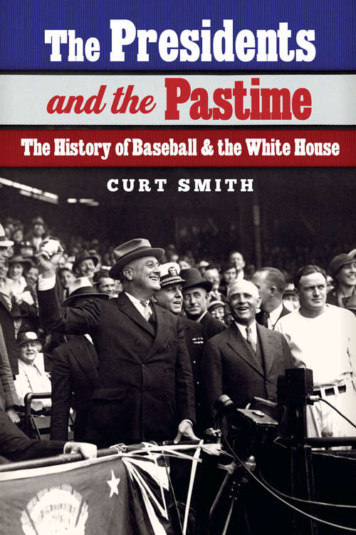 Book cover of The Presidents and the Pastime: The History of Baseball and the White House