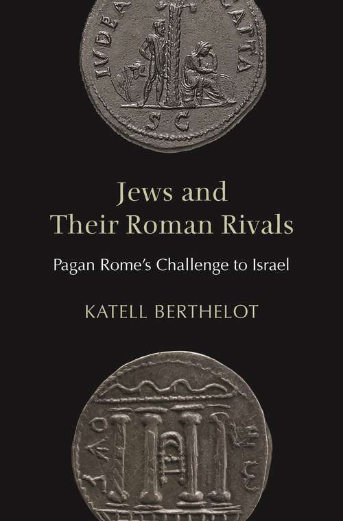 Jews and Their Roman Rivals: Pagan Rome's Challenge to Israel
