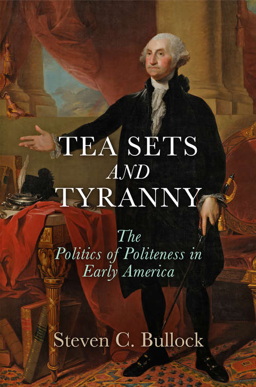 Book cover of Tea Sets and Tyranny: The Politics of Politeness in Early America