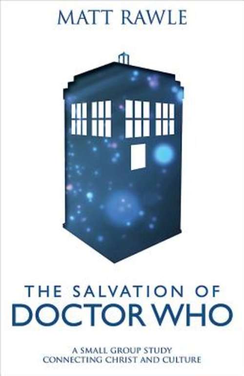 Book cover of The Salvation of Doctor Who: A Small Group Study Connecting Christ and Culture (The Salvation of Doctor Who)