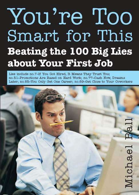 You're Too Smart for This: (beating the 100 big lies about your first job)