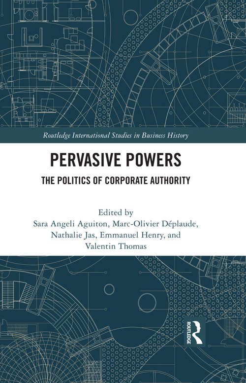 Book cover of Pervasive Powers: The Politics of Corporate Authority (Routledge International Studies in Business History)