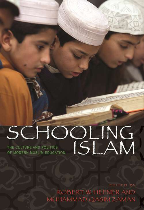 Schooling Islam: The Culture and Politics of Modern Muslim Education (Princeton Studies in Muslim Politics #37)
