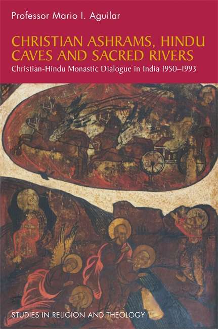 Book cover of Christian Ashrams, Hindu Caves and Sacred Rivers: Christian-Hindu Monastic Dialogue in India 1950-1993