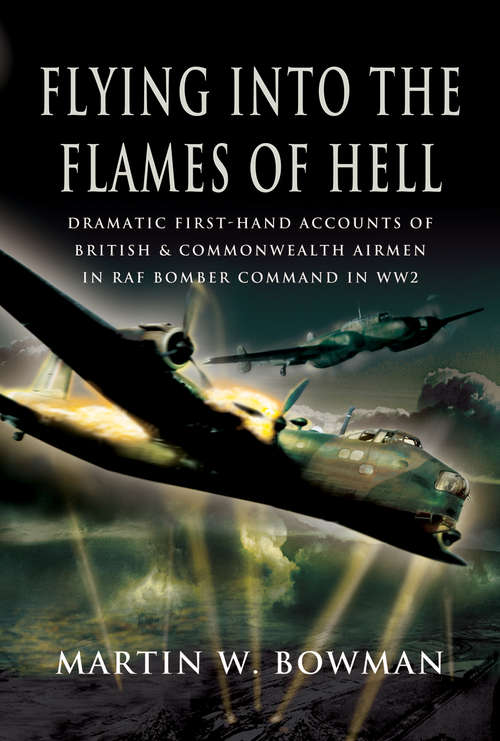Book cover of Flying into the Flames of Hell: Dramatic First-Hand Accounts of British & Commonwealth Airmen in RAF Bomber Command in WW2