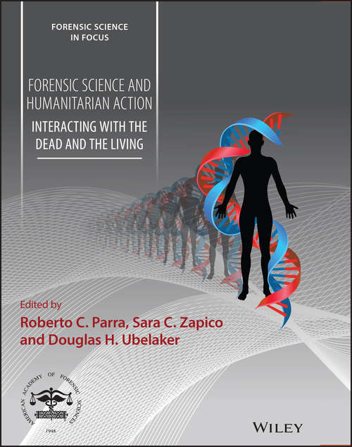 Forensic Science and Humanitarian Action: Interacting with the Dead and the Living (Forensic Science in Focus #17)