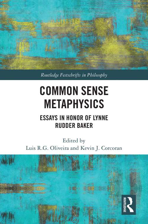 Book cover of Common Sense Metaphysics: Essays in Honor of Lynne Rudder Baker (Routledge Festschrifts in Philosophy)