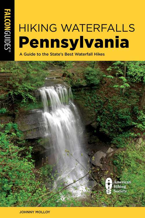 Book cover of Hiking Waterfalls Pennsylvania: A Guide to the State's Best Waterfall Hikes (2nd Edition)