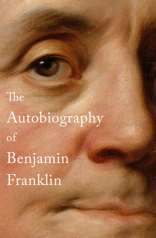 Book cover of The Autobiography of Benjamin Franklin: With Notes And A Sketch Of Franklin's Life From The Point Where The Autobiography Ends (Classic Bks.)