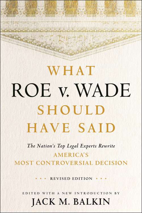 Book cover of What Roe v. Wade Should Have Said: The Nation's Top Legal Experts Rewrite America's Most Controversial Decision, Revised Edition
