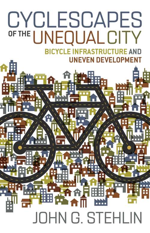 Book cover of Cyclescapes of the Unequal City: Bicycle Infrastructure and Uneven Development