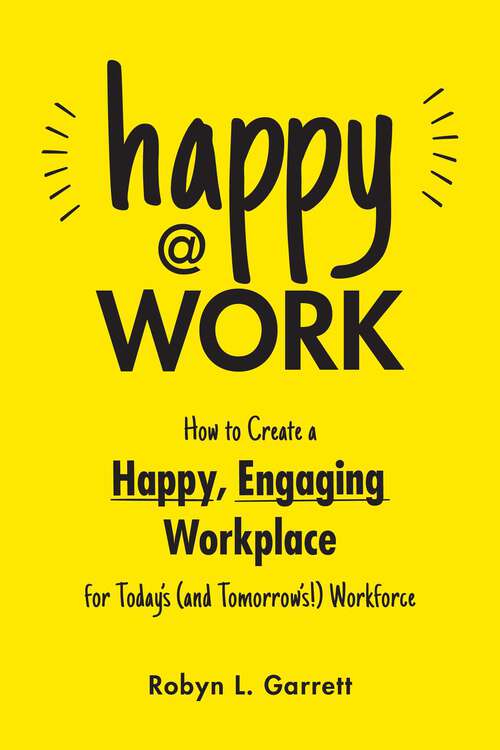 Book cover of Happy at Work: How to Create a Happy, Engaging Workplace for Today's (and Tomorrow's!) Workforce
