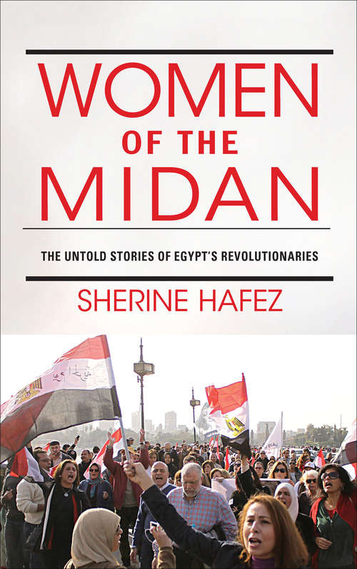 Women of the Midan: The Untold Stories of Egypt's Revolutionaries (Public Cultures of the Middle East and North Africa)