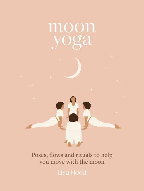 Book cover of Moon Yoga: Poses, Flows and Rituals to Help You Move with the Moon