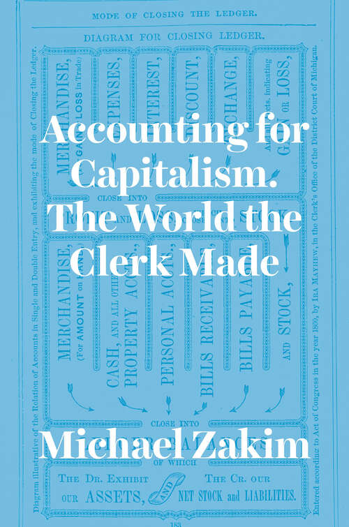 Book cover of Accounting for Capitalism: The World the Clerk Made