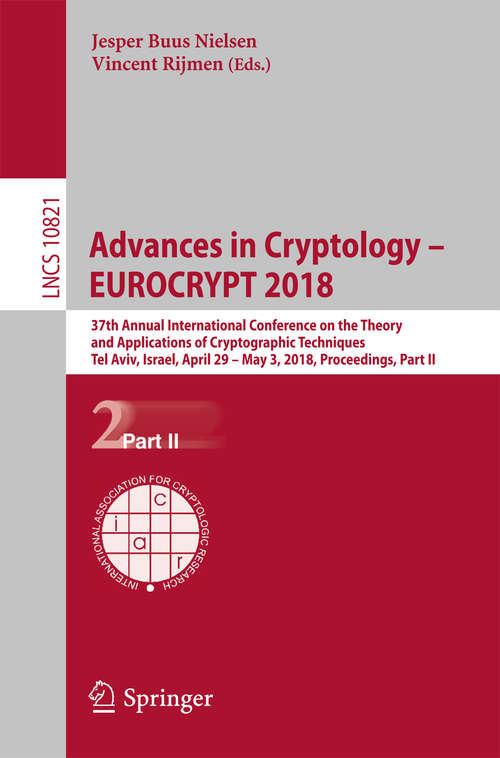 Book cover of Advances in Cryptology – EUROCRYPT 2018: 37th Annual International Conference on the Theory and Applications of Cryptographic Techniques, Tel Aviv, Israel, April 29 - May 3, 2018 Proceedings, Part II (1st ed. 2018) (Lecture Notes in Computer Science #10821)