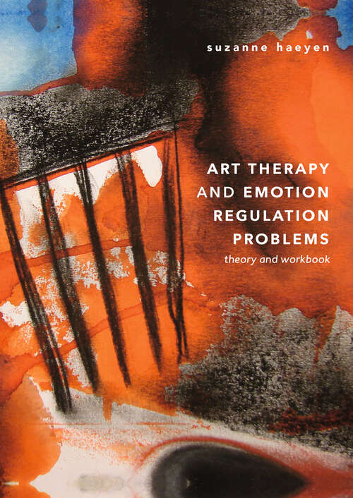 Art Therapy and Emotion Regulation Problems: Theory And Workbook