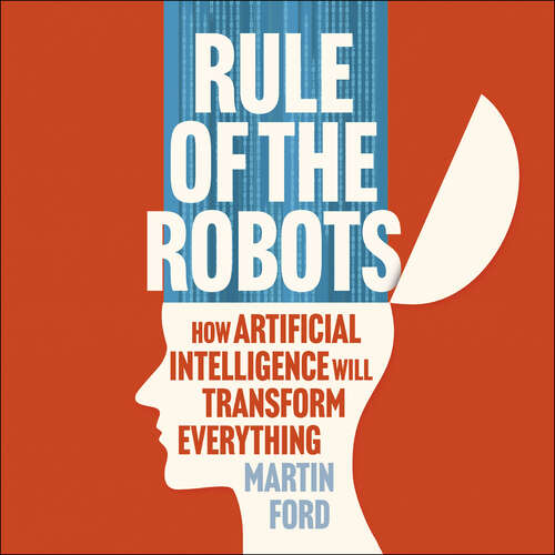 Book cover of Rule of the Robots: How Artificial Intelligence Will Transform Everything